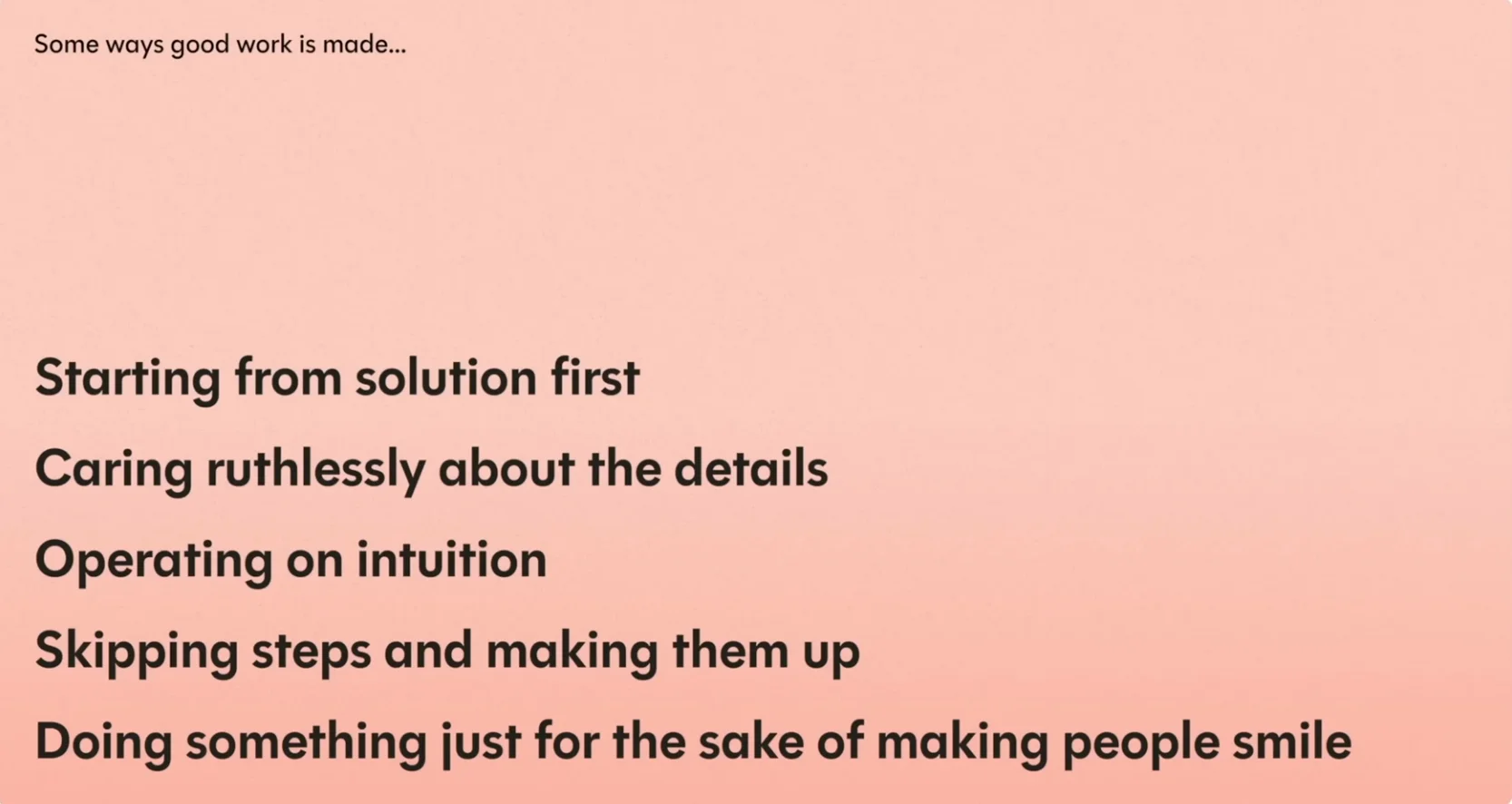 Slide showing ways good work is made: Starting from solution first, Caring ruthlessly about the details, Operating on intuition, Skipping steps and making them up, Doing something just for the sake of making people smile
